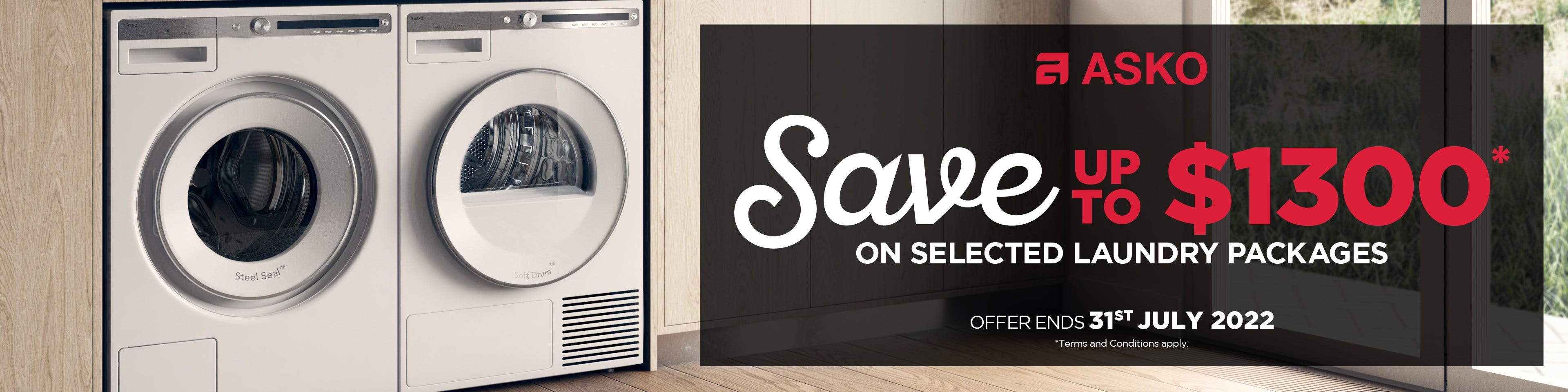 Save up to $1300* on selected ASKO Laundry Packages with e&s. Offer ends 31/07/22. Find out more at an e&s near you today.