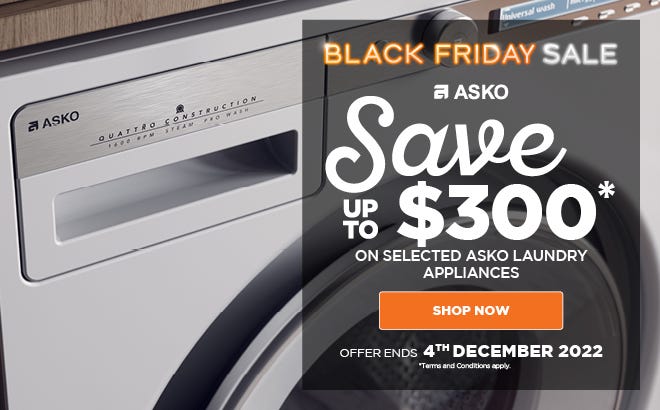 ASKO Black Friday sale - save up to $300* on selected ASKO laundry appliances at e&s. Offer ends 04/12/22. At an e&s near you.