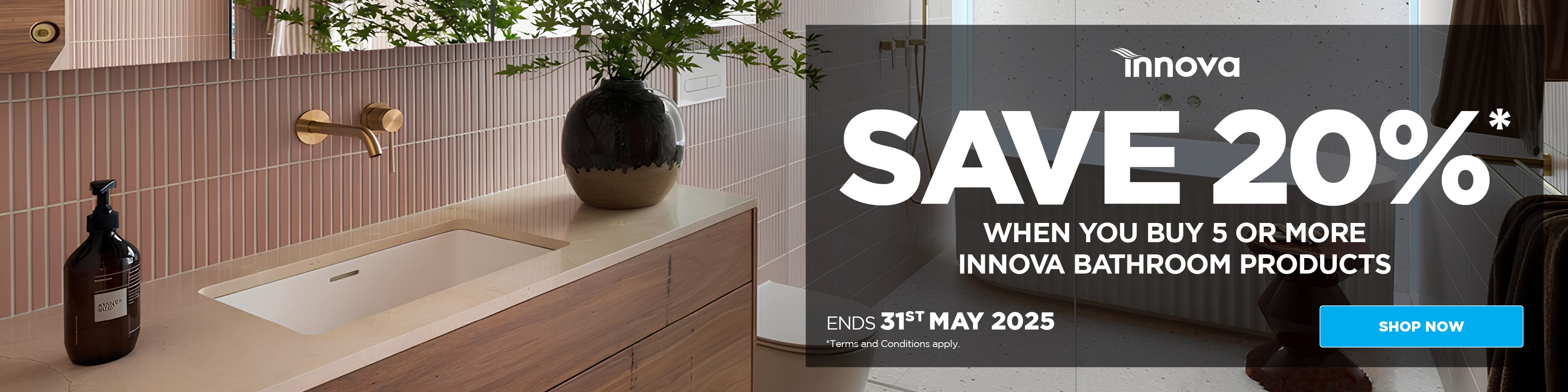 Save 20%* When You Buy 5 or More Innova Bathroom Products. Offer ends 31/05/25. At e&s where we won't be beaten on price.