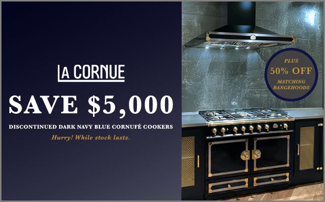 Save $5,000* on Selected La Cornue Navy Blue Cornufe Cookers Plus Get 50% Off Matching Rangehoods. Offer ends 30/04/25. At an e&s near you today.