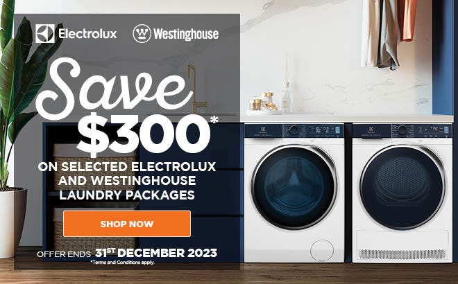 Save $300* on selected Electrolux & Westinghouse Washer & Heat Pump Dryer laundry packages at e&s. Offer ends 31/12/23. At an e&s near you.