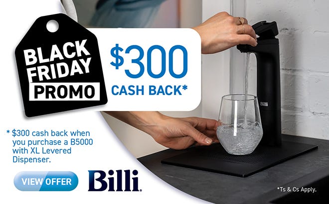Billi Black Friday - get $300 cashback* on selected Billi dispenser taps at e&s. Limited time only - Offer ends 30/11/22. At an e&s near you.