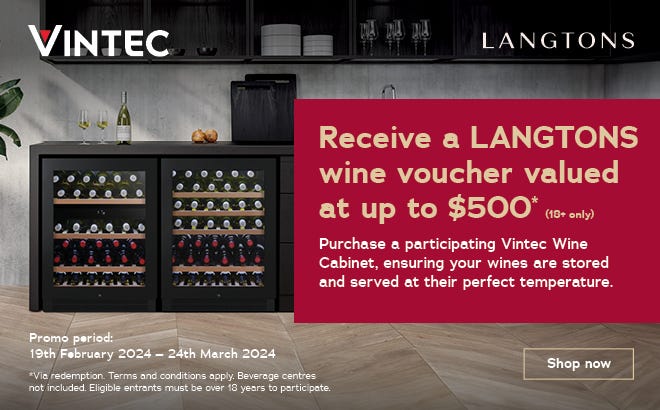 Get a Bonus Langtons Wine Voucher valued up to $500* when you purchase selected Vintec Wine Cabinets. Offer ends 24/03/24. At an e&s near you.
