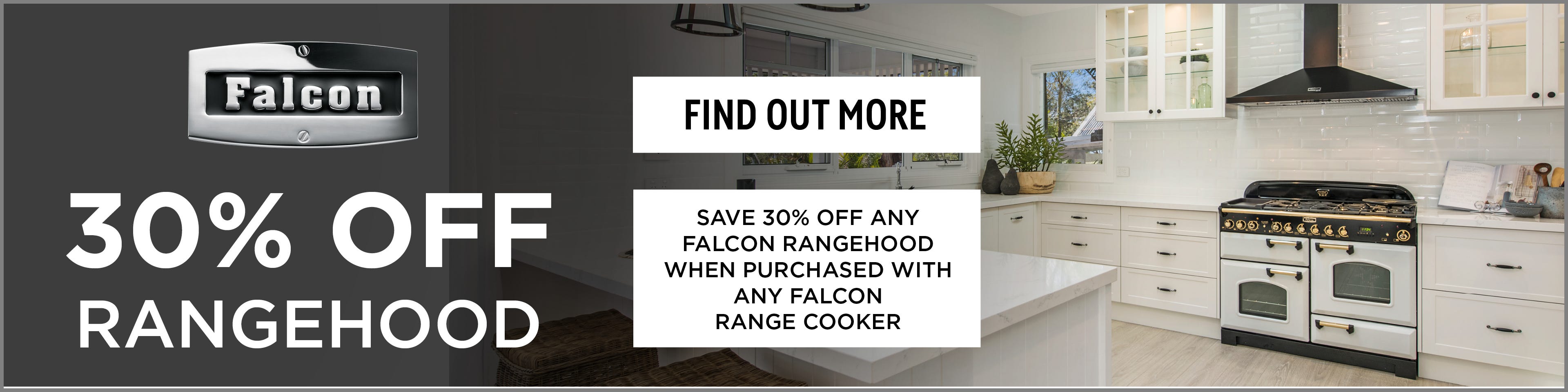 Save 30%* off any Falcon Rangehood when purchased with any Falcon Range Cooker. At e&s where we won't be beaten on price.