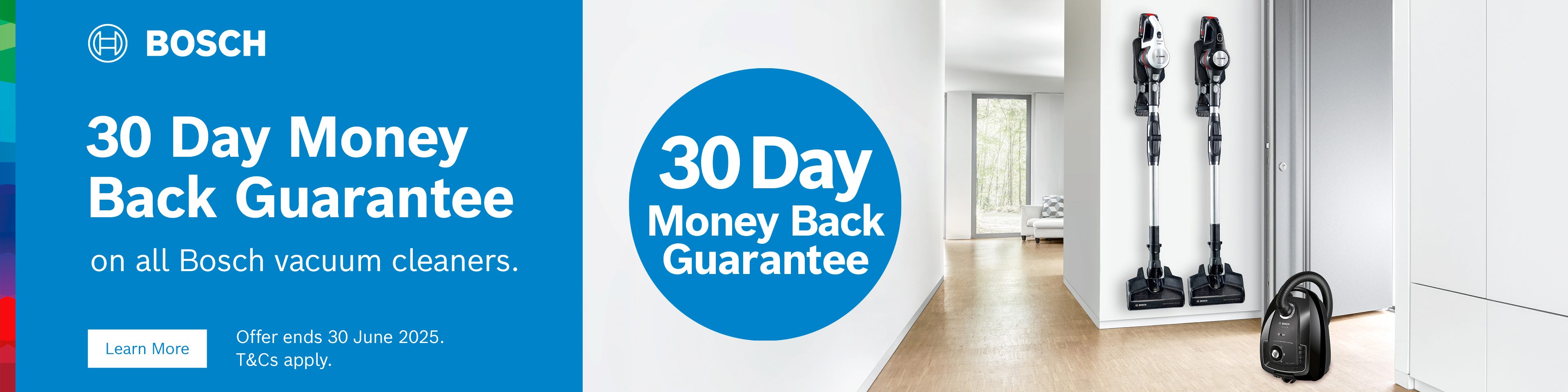 Get a 30 day money back guarantee on all Bosch stick vacuums and barrel vacuums at an e&s near you.
