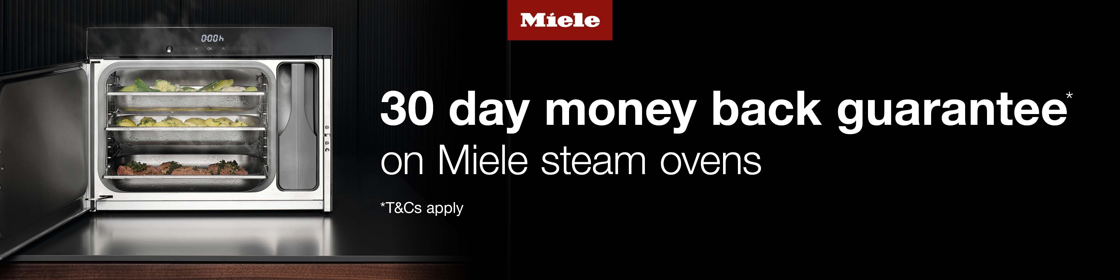Get a 30 Day Money Back Guarantee* when you buy a Miele steam oven at e&s. T&Cs apply. Find out more at e&s today.
