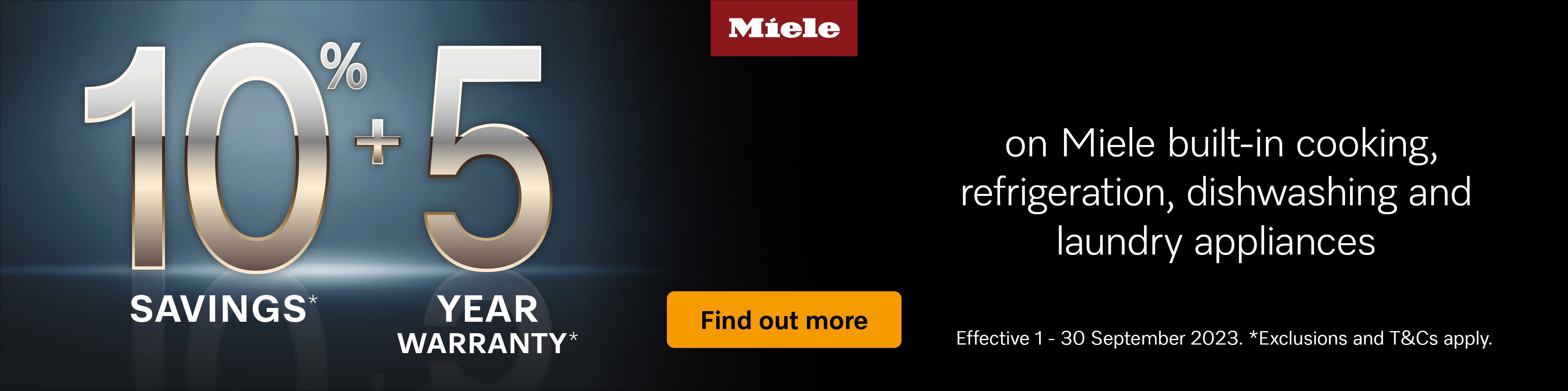 Save 10% on selected Miele cooking, refrigeration, dishwashing and laundry appliances plus, 5 year warranty. Offer ends 30/09/23. At an e&s near you.