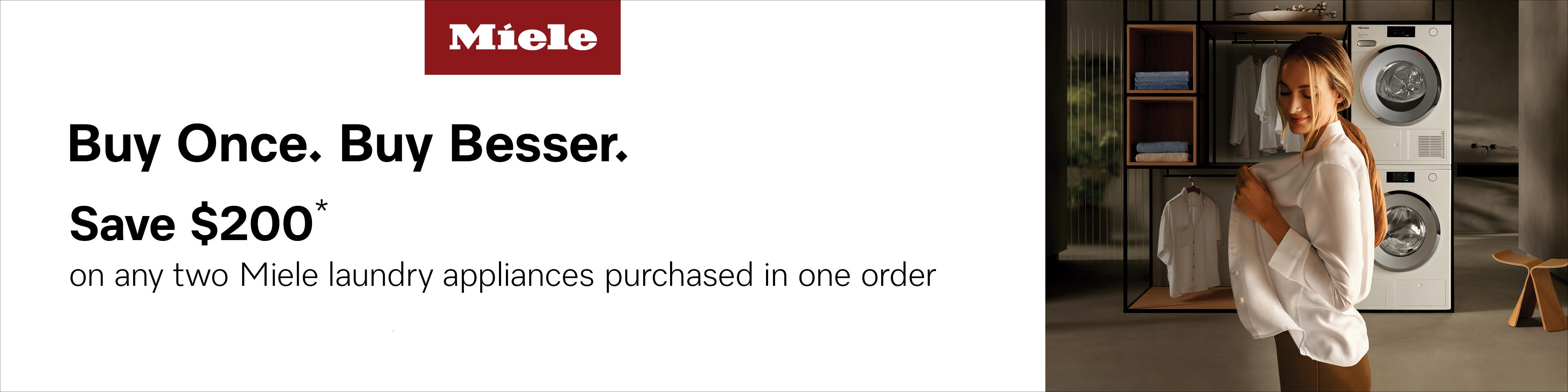 Save $200* when you buy any two Miele Laundry appliances in the one transaction. Offer ends 29/02/24. At an e&s near you.